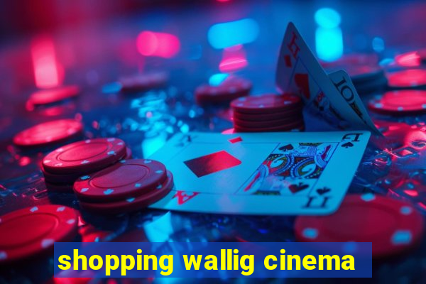 shopping wallig cinema